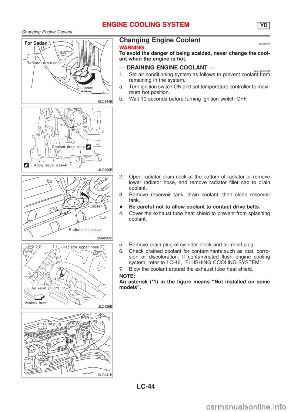 NISSAN ALMERA 2001 Service Manual SLC344B
JLC295B
Changing Engine CoolantNJLC0079WARNING:
To avoid the danger of being scalded, never change the cool-
ant when the engine is hot.
Ð DRAINING ENGINE COOLANT ÐNJLC0079S011. Set air cond NISSAN ALMERA 2001 Service Manual SLC344B
JLC295B
Changing Engine CoolantNJLC0079WARNING:
To avoid the danger of being scalded, never change the cool-
ant when the engine is hot.
Ð DRAINING ENGINE COOLANT ÐNJLC0079S011. Set air cond