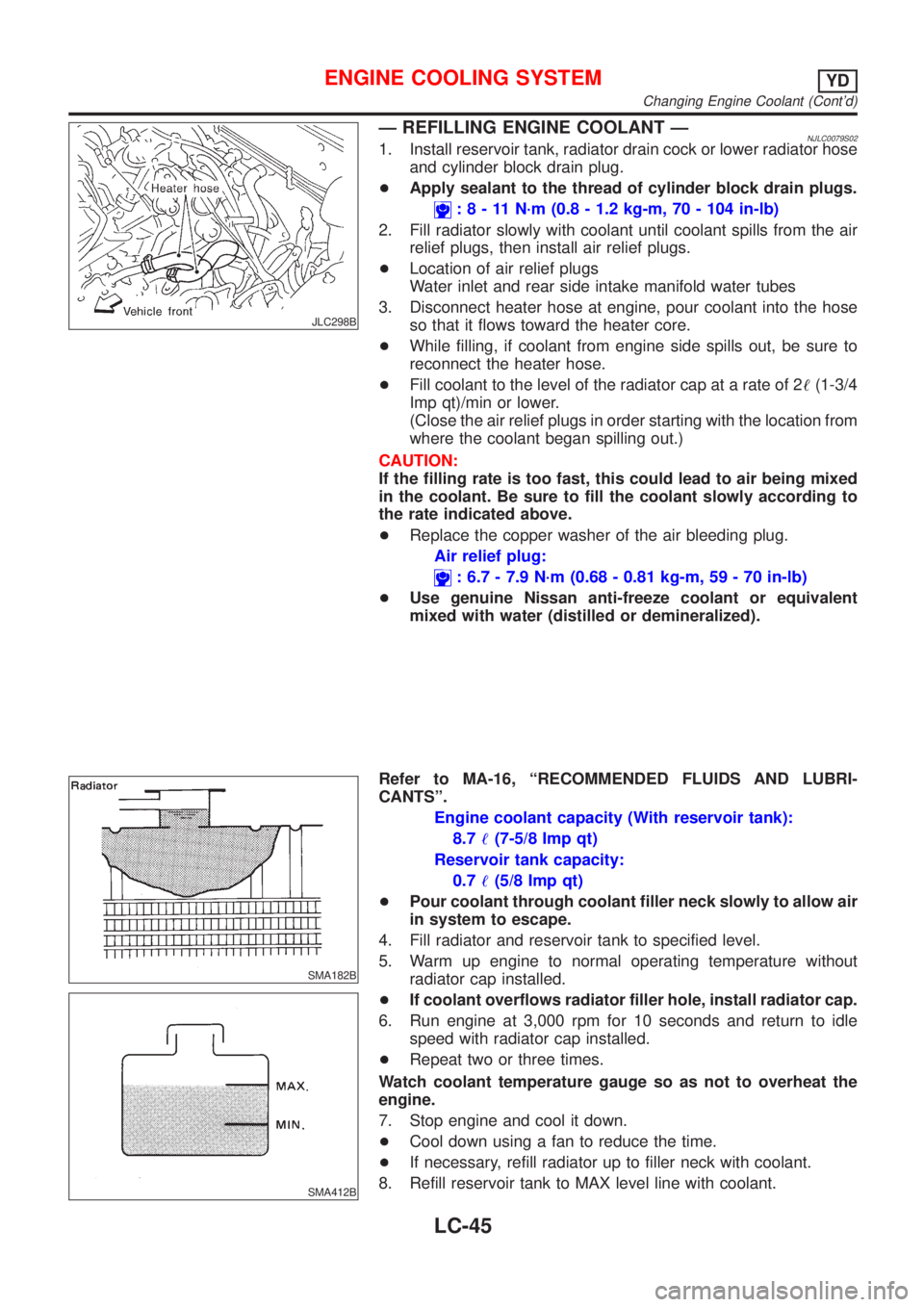 NISSAN ALMERA 2001  Service Manual JLC298B
Ð REFILLING ENGINE COOLANT ÐNJLC0079S021. Install reservoir tank, radiator drain cock or lower radiator hose
and cylinder block drain plug.
+Apply sealant to the thread of cylinder block dra