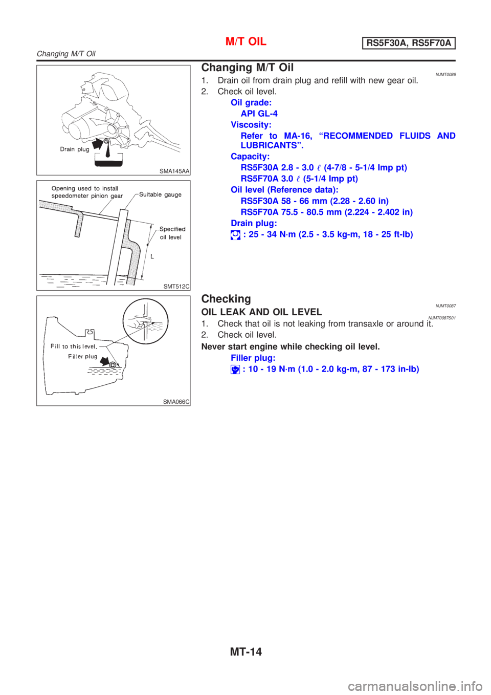 NISSAN ALMERA 2001  Service Manual SMA145AA
SMT512C
Changing M/T OilNJMT00861. Drain oil from drain plug and refill with new gear oil.
2. Check oil level.
Oil grade:
API GL-4
Viscosity:
Refer to MA-16, ªRECOMMENDED FLUIDS AND
LUBRICAN