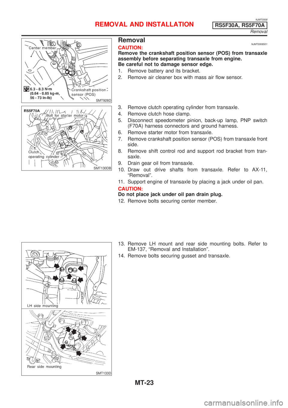 NISSAN ALMERA 2001 Service Manual NJMT0008
SMT928D
RemovalNJMT0008S01CAUTION:
Remove the crankshaft position sensor (POS) from transaxle
assembly before separating transaxle from engine.
Be careful not to damage sensor edge.
1. Remove NISSAN ALMERA 2001 Service Manual NJMT0008
SMT928D
RemovalNJMT0008S01CAUTION:
Remove the crankshaft position sensor (POS) from transaxle
assembly before separating transaxle from engine.
Be careful not to damage sensor edge.
1. Remove