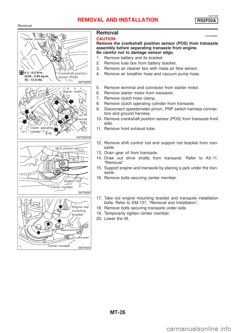 NISSAN ALMERA 2001 Service Manual NJMT0090
SMT928D
RemovalNJMT0090S01CAUTION:
Remove the crankshaft position sensor (POS) from transaxle
assembly before separating transaxle from engine.
Be careful not to damage sensor edge.
1. Remove NISSAN ALMERA 2001 Service Manual NJMT0090
SMT928D
RemovalNJMT0090S01CAUTION:
Remove the crankshaft position sensor (POS) from transaxle
assembly before separating transaxle from engine.
Be careful not to damage sensor edge.
1. Remove