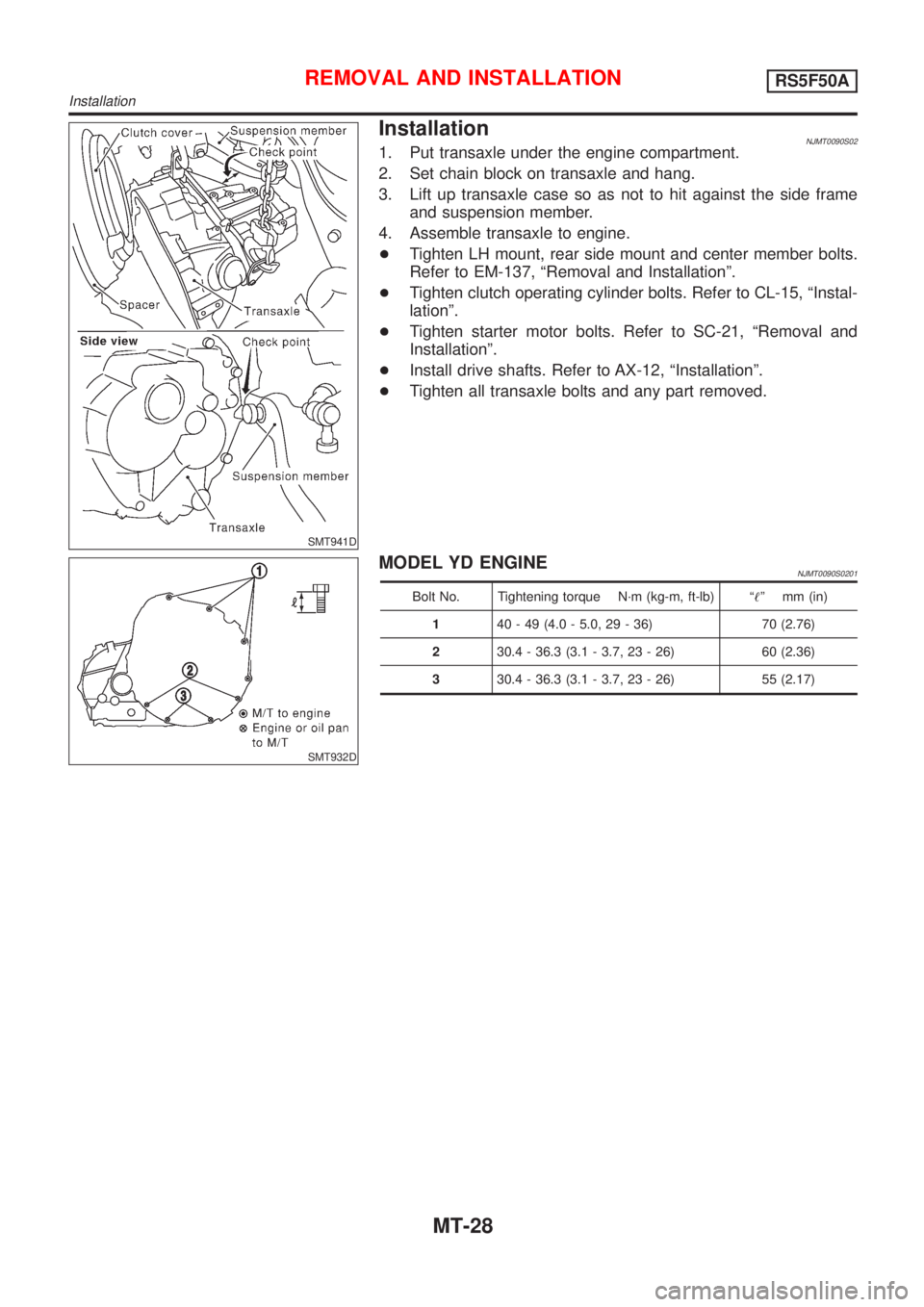 NISSAN ALMERA 2001  Service Manual SMT941D
InstallationNJMT0090S021. Put transaxle under the engine compartment.
2. Set chain block on transaxle and hang.
3. Lift up transaxle case so as not to hit against the side frame
and suspension