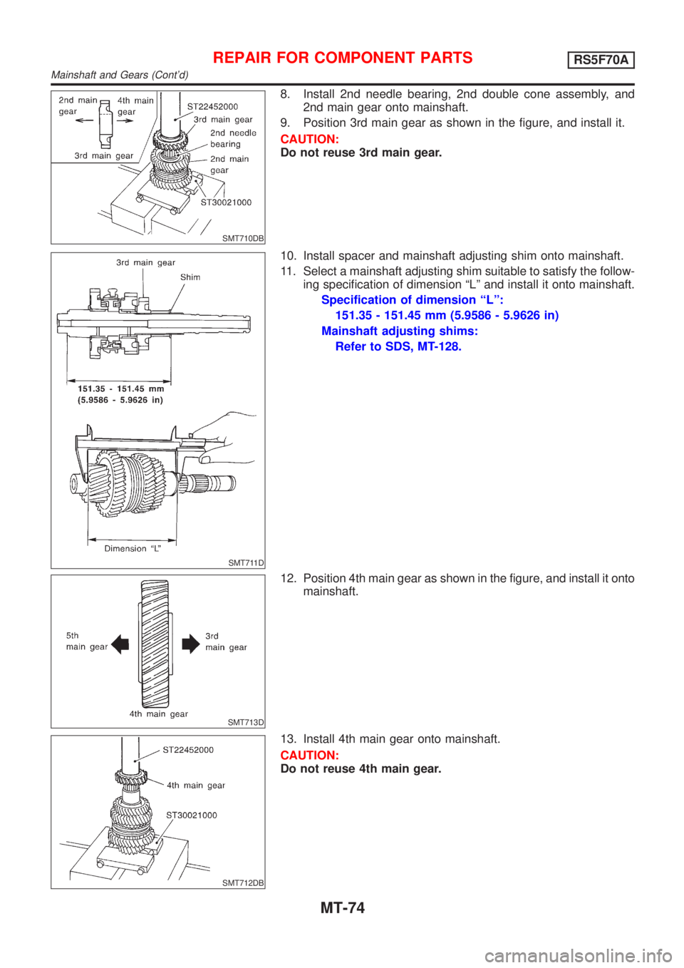 NISSAN ALMERA 2001 Service Manual SMT710DB
8. Install 2nd needle bearing, 2nd double cone assembly, and
2nd main gear onto mainshaft.
9. Position 3rd main gear as shown in the figure, and install it.
CAUTION:
Do not reuse 3rd main gea NISSAN ALMERA 2001 Service Manual SMT710DB
8. Install 2nd needle bearing, 2nd double cone assembly, and
2nd main gear onto mainshaft.
9. Position 3rd main gear as shown in the figure, and install it.
CAUTION:
Do not reuse 3rd main gea