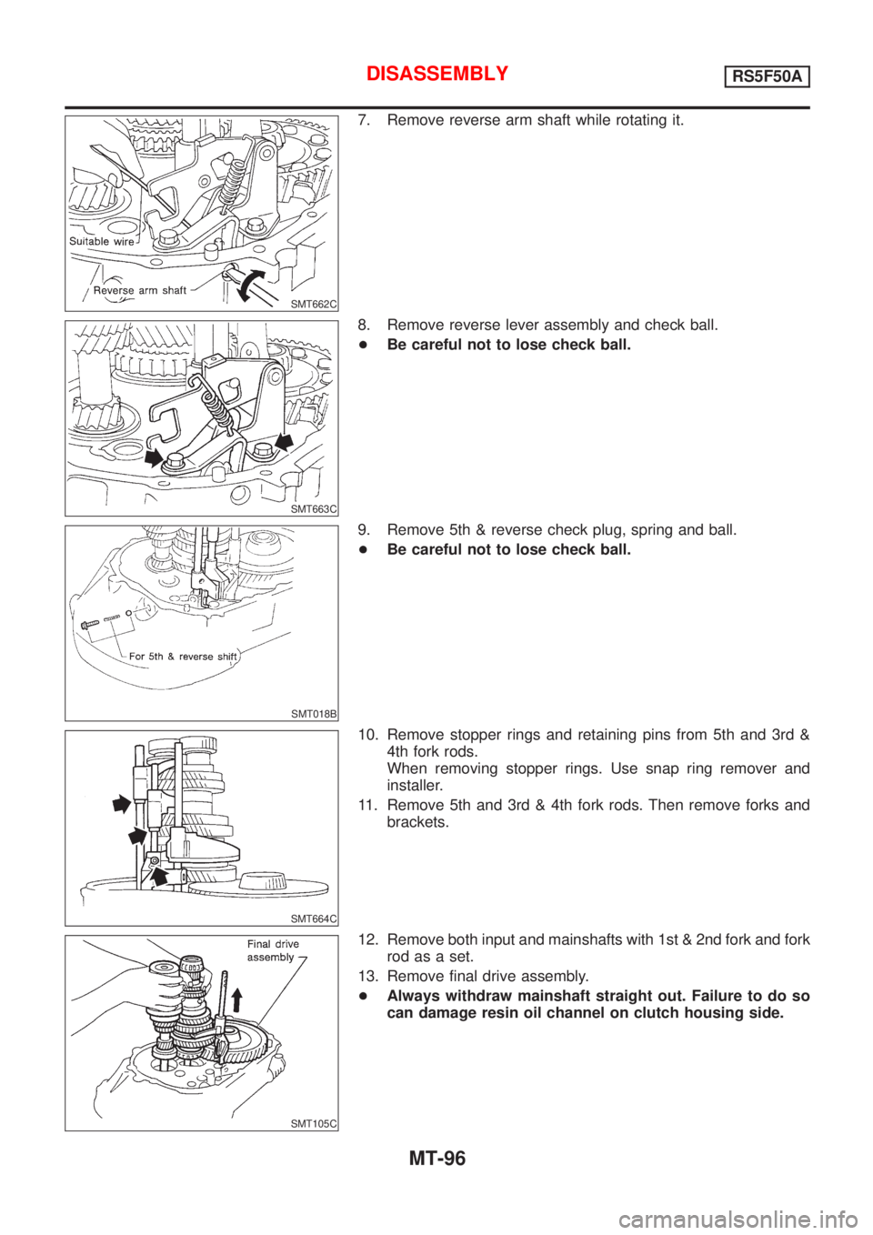NISSAN ALMERA 2001  Service Manual SMT662C
7. Remove reverse arm shaft while rotating it.
SMT663C
8. Remove reverse lever assembly and check ball.
+Be careful not to lose check ball.
SMT018B
9. Remove 5th & reverse check plug, spring a