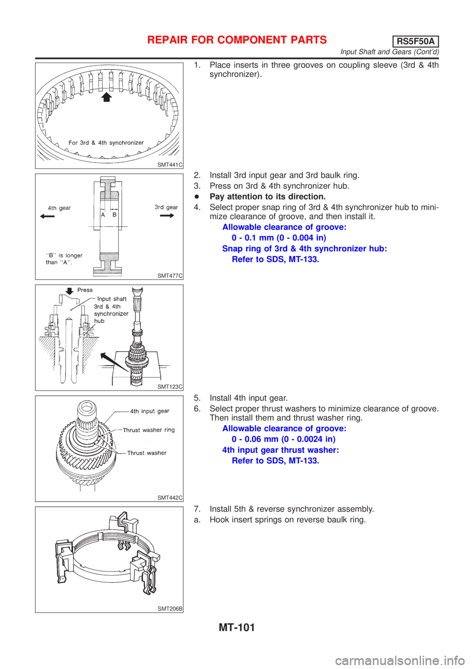 NISSAN ALMERA 2001  Service Manual SMT441C
1. Place inserts in three grooves on coupling sleeve (3rd & 4th
synchronizer).
SMT477C
SMT123C
2. Install 3rd input gear and 3rd baulk ring.
3. Press on 3rd & 4th synchronizer hub.
+Pay attent
