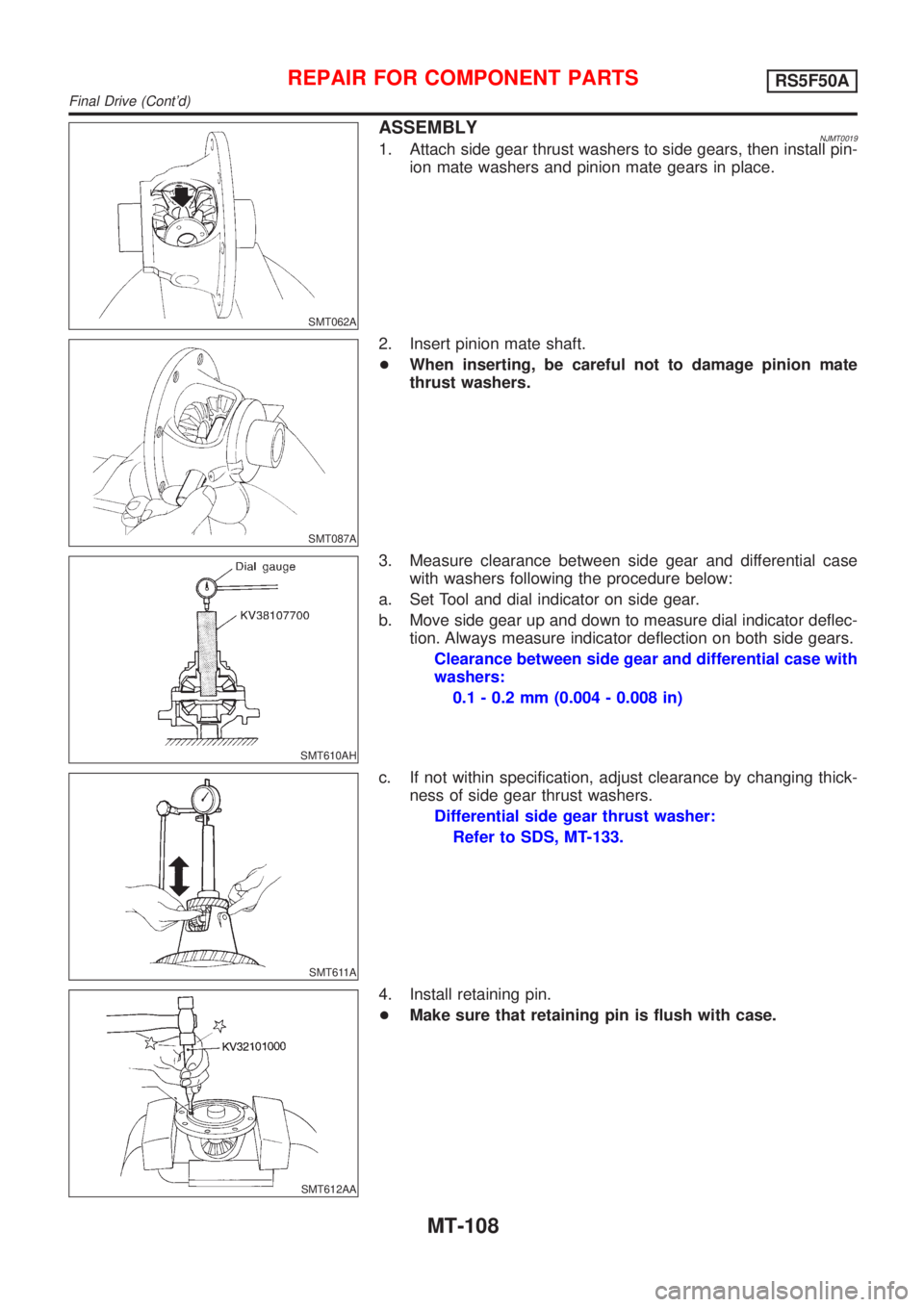 NISSAN ALMERA 2001  Service Manual SMT062A
ASSEMBLYNJMT00191. Attach side gear thrust washers to side gears, then install pin-
ion mate washers and pinion mate gears in place.
SMT087A
2. Insert pinion mate shaft.
+When inserting, be ca