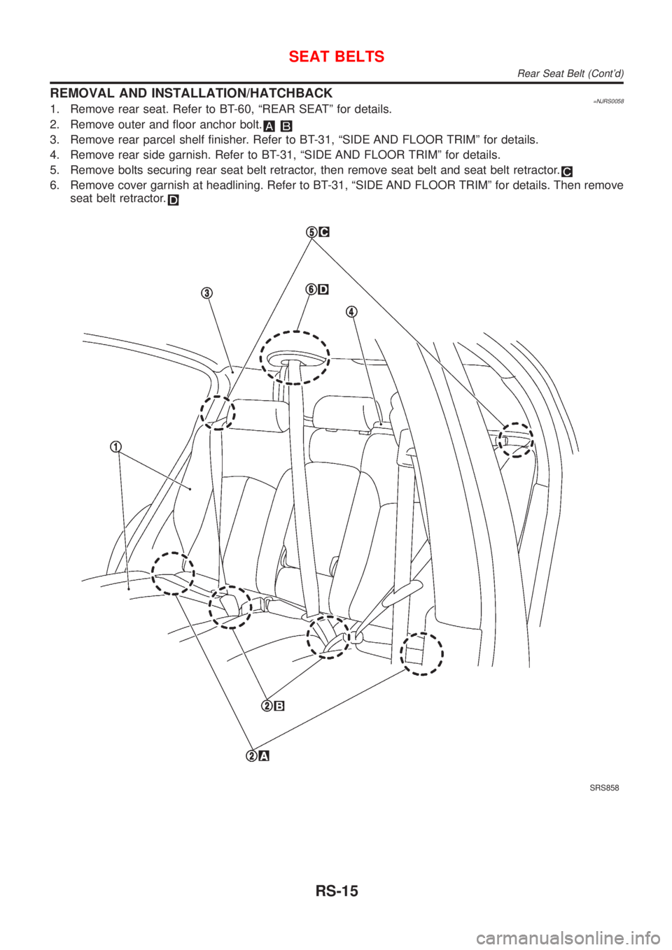 NISSAN ALMERA 2001  Service Manual REMOVAL AND INSTALLATION/HATCHBACK=NJRS00581. Remove rear seat. Refer to BT-60, ªREAR SEATº for details.
2. Remove outer and floor anchor bolt.
3. Remove rear parcel shelf finisher. Refer to BT-31, 