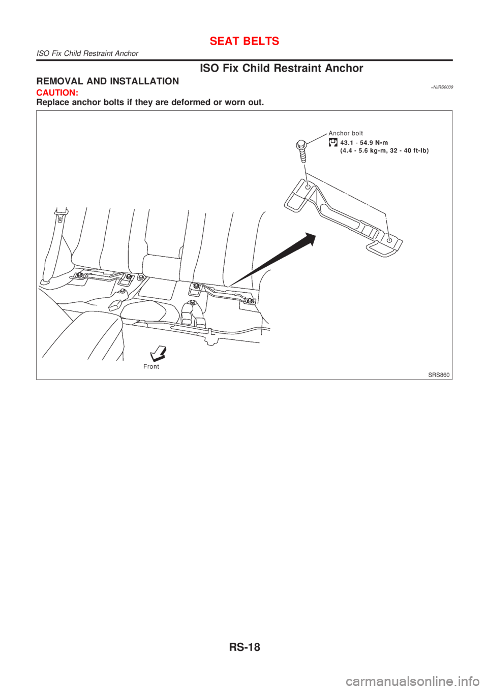 NISSAN ALMERA 2001  Service Manual ISO Fix Child Restraint Anchor
REMOVAL AND INSTALLATION=NJRS0039CAUTION:
Replace anchor bolts if they are deformed or worn out.
SRS860
SEAT BELTS
ISO Fix Child Restraint Anchor
RS-18 