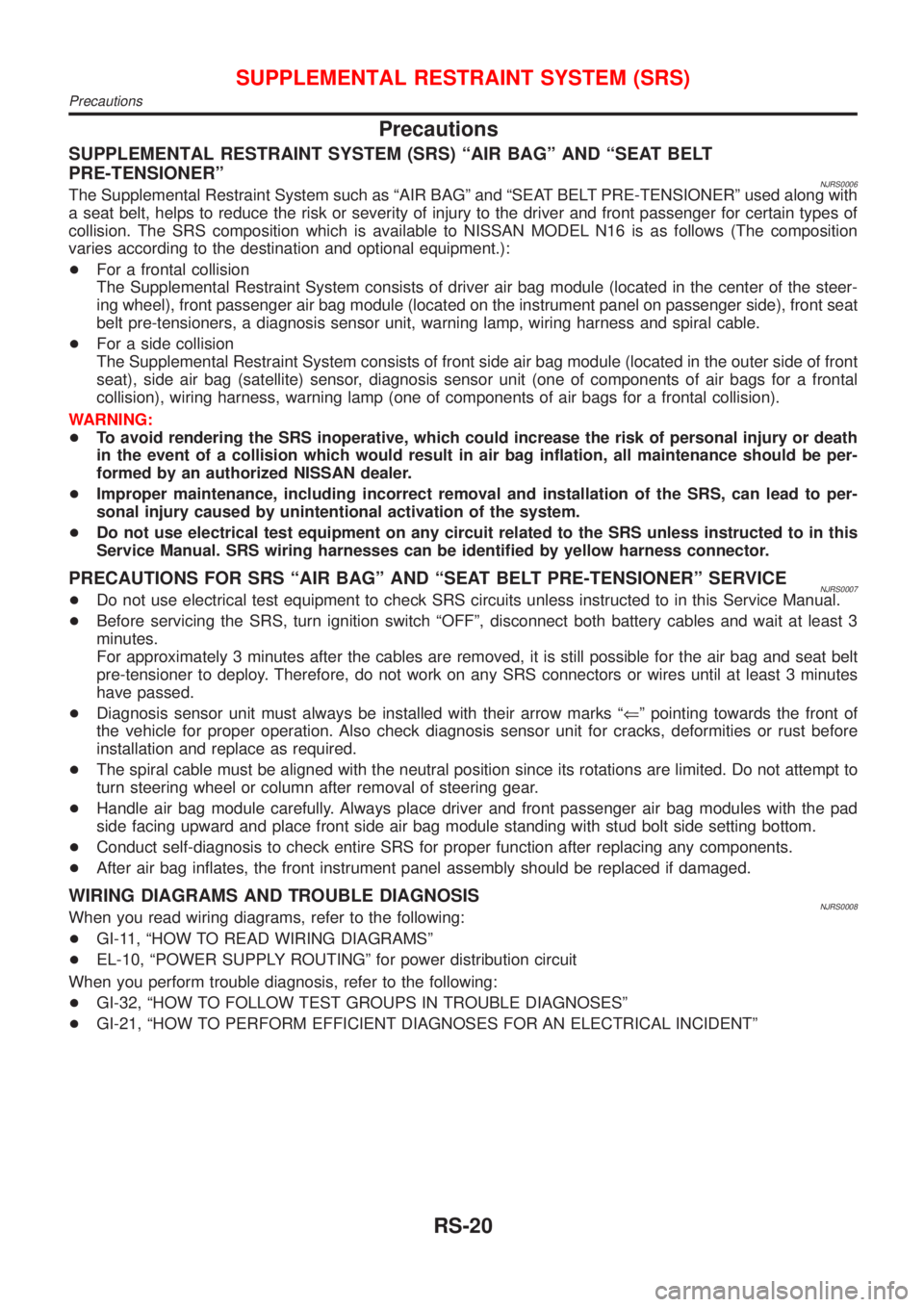NISSAN ALMERA 2001  Service Manual Precautions
SUPPLEMENTAL RESTRAINT SYSTEM (SRS) ªAIR BAGº AND ªSEAT BELT
PRE-TENSIONERº
NJRS0006The Supplemental Restraint System such as ªAIR BAGº and ªSEAT BELT PRE-TENSIONERº used along wit