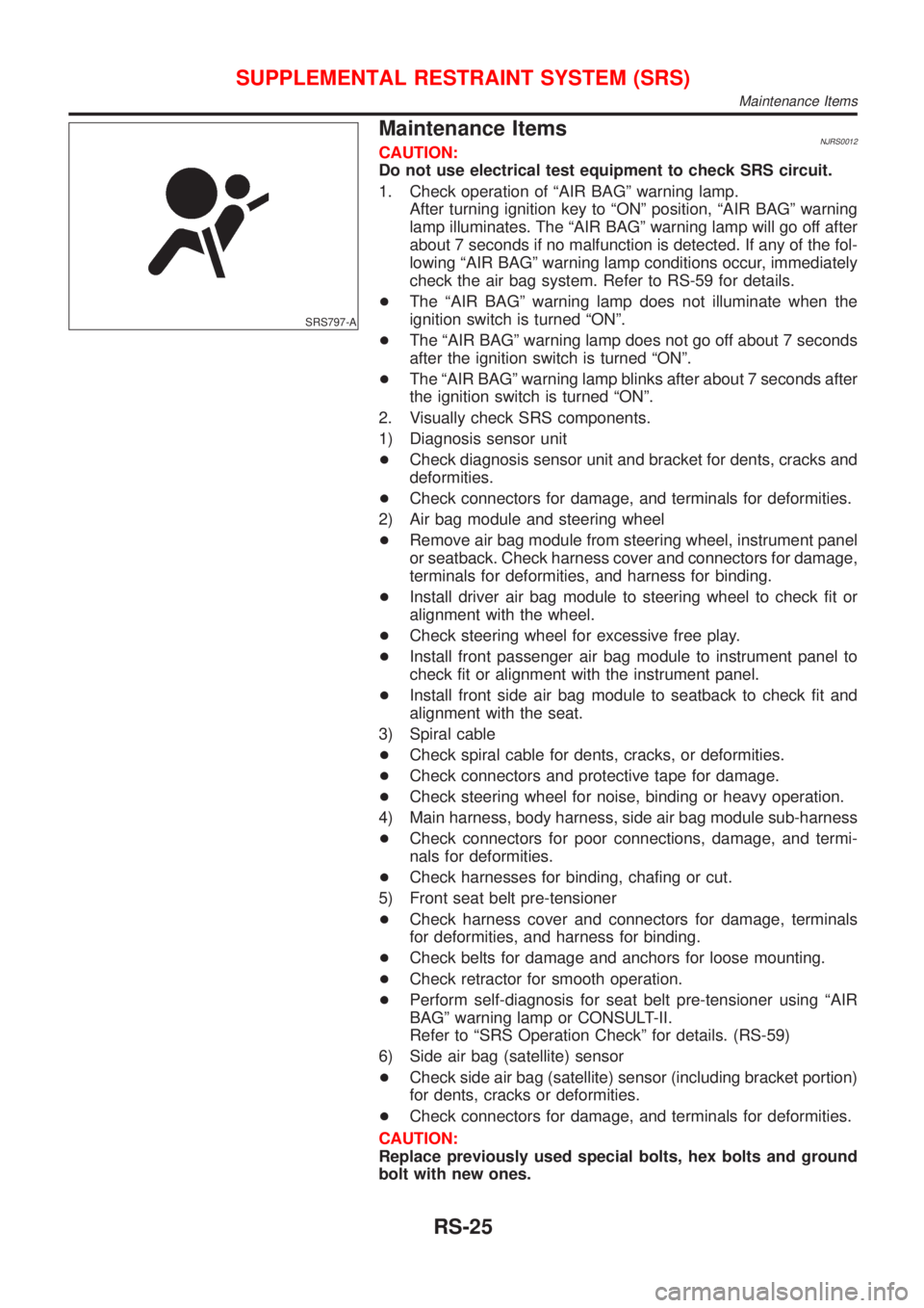 NISSAN ALMERA 2001 Service Manual SRS797-A
Maintenance ItemsNJRS0012CAUTION:
Do not use electrical test equipment to check SRS circuit.
1. Check operation of ªAIR BAGº warning lamp.
After turning ignition key to ªONº position, ªA NISSAN ALMERA 2001 Service Manual SRS797-A
Maintenance ItemsNJRS0012CAUTION:
Do not use electrical test equipment to check SRS circuit.
1. Check operation of ªAIR BAGº warning lamp.
After turning ignition key to ªONº position, ªA