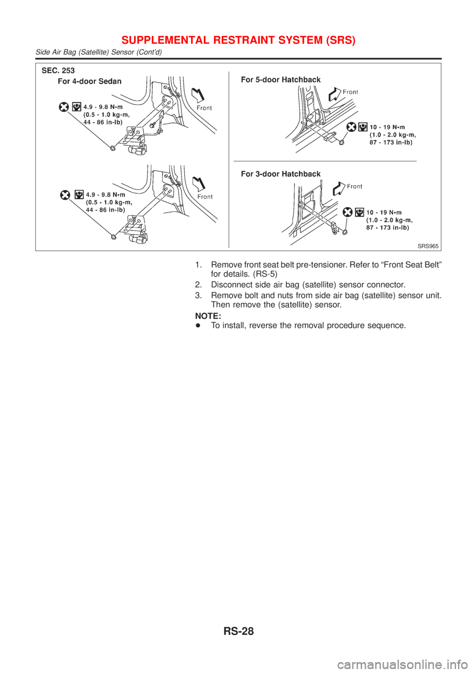 NISSAN ALMERA 2001 Service Manual SRS965
1. Remove front seat belt pre-tensioner. Refer to ªFront Seat Beltº
for details. (RS-5)
2. Disconnect side air bag (satellite) sensor connector.
3. Remove bolt and nuts from side air bag (sat NISSAN ALMERA 2001 Service Manual SRS965
1. Remove front seat belt pre-tensioner. Refer to ªFront Seat Beltº
for details. (RS-5)
2. Disconnect side air bag (satellite) sensor connector.
3. Remove bolt and nuts from side air bag (sat
