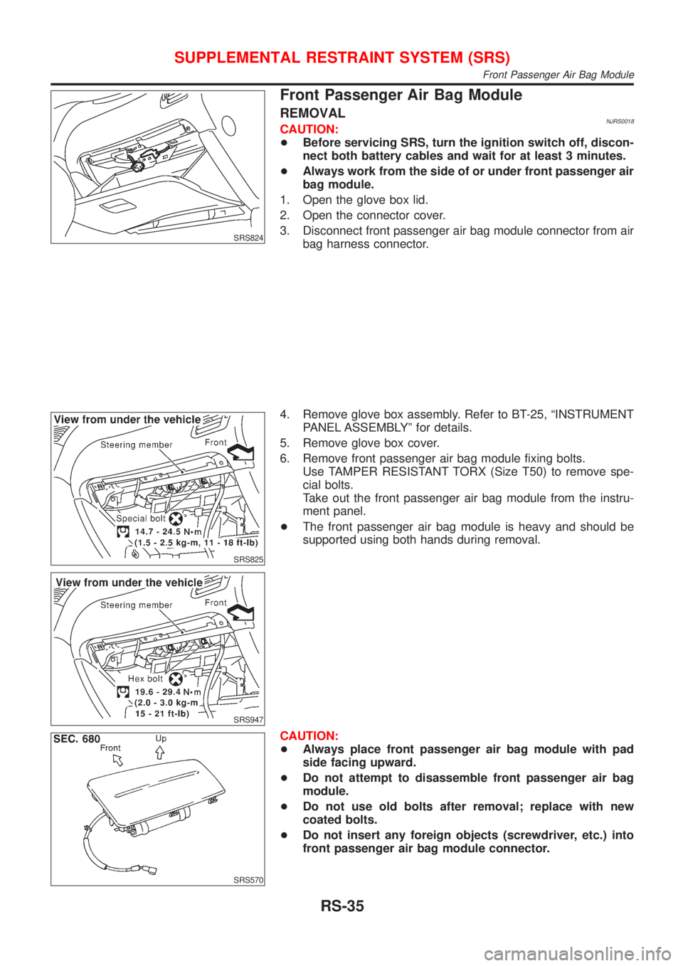 NISSAN ALMERA 2001  Service Manual SRS824
Front Passenger Air Bag Module
REMOVALNJRS0018CAUTION:
+Before servicing SRS, turn the ignition switch off, discon-
nect both battery cables and wait for at least 3 minutes.
+Always work from t