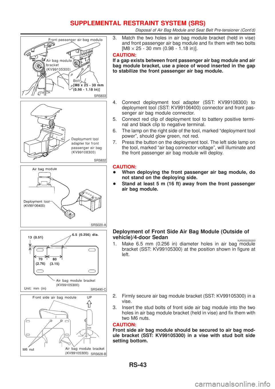 NISSAN ALMERA 2001  Service Manual SRS833
3. Match the two holes in air bag module bracket (held in vise)
and front passenger air bag module and fix them with two bolts
[M8´25 - 30 mm (0.98 - 1.18 in)].
CAUTION:
If a gap exists betwee