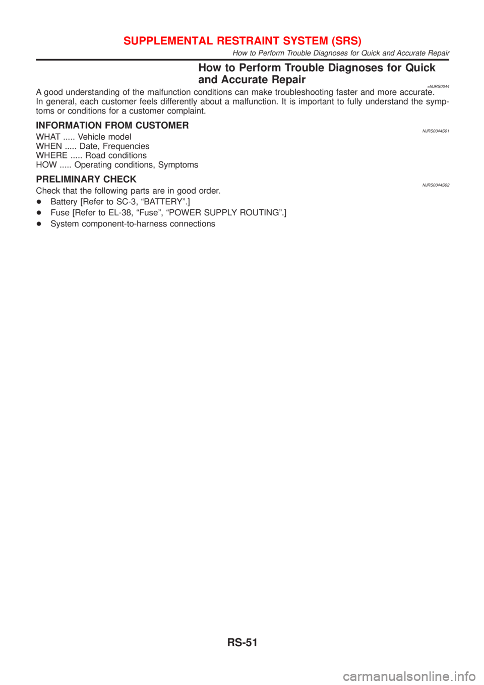 NISSAN ALMERA 2001 Service Manual How to Perform Trouble Diagnoses for Quick
and Accurate Repair
=NJRS0044A good understanding of the malfunction conditions can make troubleshooting faster and more accurate.
In general, each customer NISSAN ALMERA 2001 Service Manual How to Perform Trouble Diagnoses for Quick
and Accurate Repair
=NJRS0044A good understanding of the malfunction conditions can make troubleshooting faster and more accurate.
In general, each customer