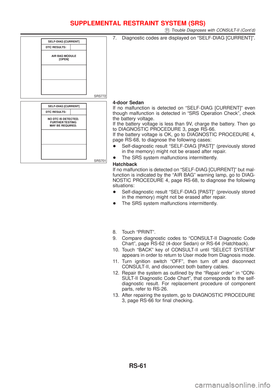 NISSAN ALMERA 2001  Service Manual SRS772
7. Diagnostic codes are displayed on ªSELF-DIAG [CURRENT]º.
SRS701
4-door Sedan
If no malfunction is detected on ªSELF-DIAG [CURRENT]º even
though malfunction is detected in ªSRS Operation