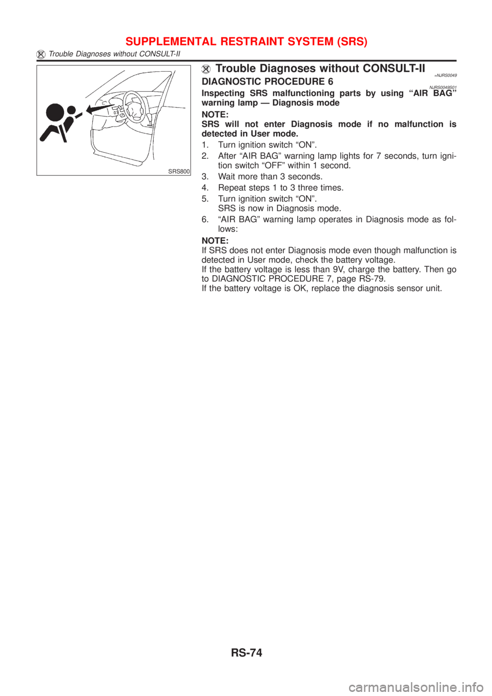 NISSAN ALMERA 2001 Service Manual SRS800
Trouble Diagnoses without CONSULT-II=NJRS0049DIAGNOSTIC PROCEDURE 6NJRS0049S01Inspecting SRS malfunctioning parts by using ªAIR BAGº
warning lamp Ð Diagnosis mode
NOTE:
SRS will not enter Di NISSAN ALMERA 2001 Service Manual SRS800
Trouble Diagnoses without CONSULT-II=NJRS0049DIAGNOSTIC PROCEDURE 6NJRS0049S01Inspecting SRS malfunctioning parts by using ªAIR BAGº
warning lamp Ð Diagnosis mode
NOTE:
SRS will not enter Di