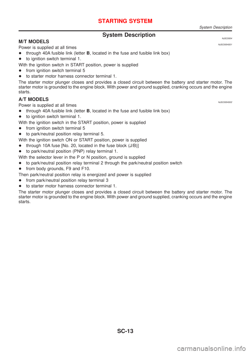 NISSAN ALMERA 2001  Service Manual System DescriptionNJSC0004M/T MODELSNJSC0004S01Power is supplied at all times
+through 40A fusible link (letterB, located in the fuse and fusible link box)
+to ignition switch terminal 1.
With the ign