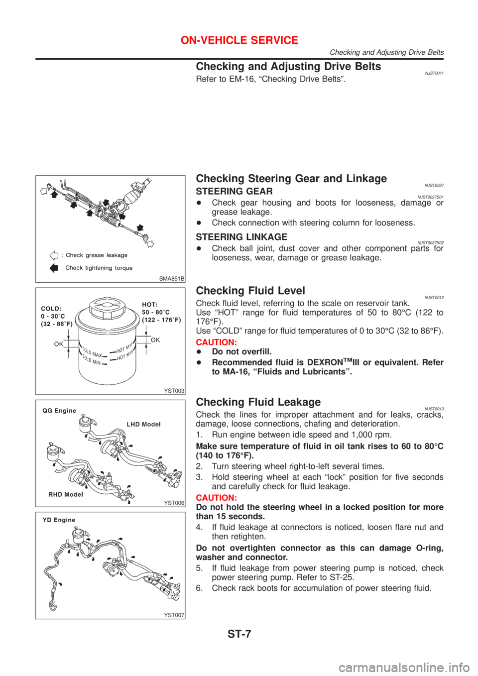 NISSAN ALMERA 2001  Service Manual Checking and Adjusting Drive BeltsNJST0011Refer to EM-16, ªChecking Drive Beltsº.
SMA851B
Checking Steering Gear and LinkageNJST0037STEERING GEARNJST0037S01+Check gear housing and boots for loosenes
