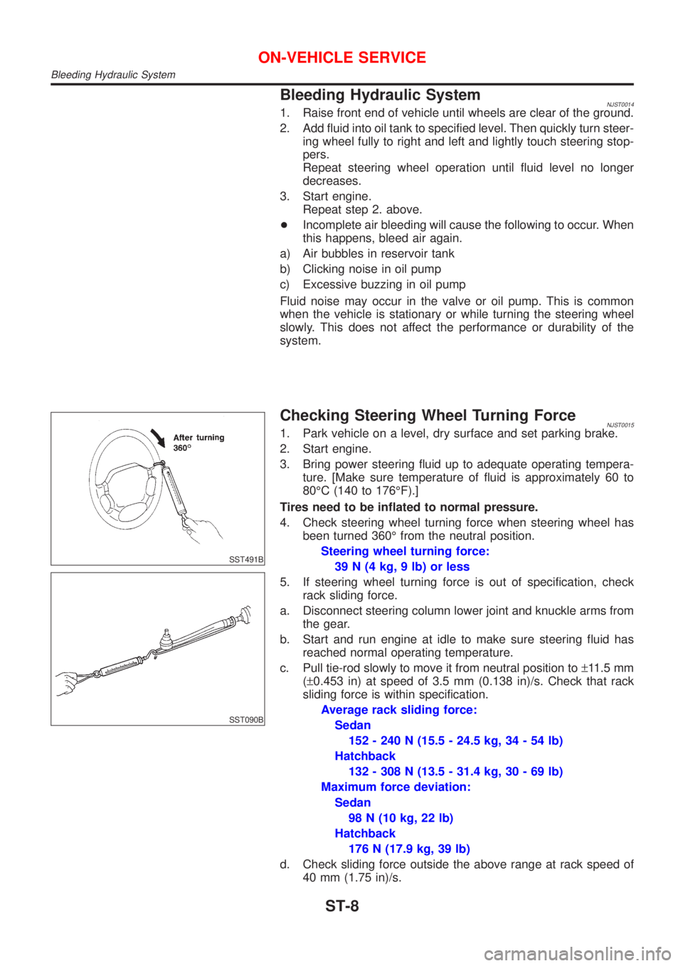 NISSAN ALMERA 2001  Service Manual Bleeding Hydraulic SystemNJST00141. Raise front end of vehicle until wheels are clear of the ground.
2. Add fluid into oil tank to specified level. Then quickly turn steer-
ing wheel fully to right an