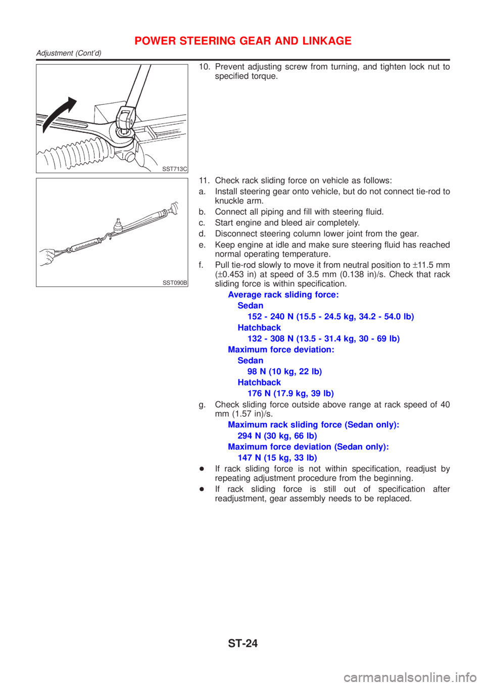 NISSAN ALMERA 2001 Service Manual SST713C
10. Prevent adjusting screw from turning, and tighten lock nut to
specified torque.
SST090B
11. Check rack sliding force on vehicle as follows:
a. Install steering gear onto vehicle, but do no NISSAN ALMERA 2001 Service Manual SST713C
10. Prevent adjusting screw from turning, and tighten lock nut to
specified torque.
SST090B
11. Check rack sliding force on vehicle as follows:
a. Install steering gear onto vehicle, but do no