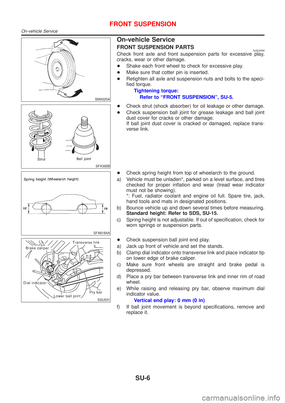 NISSAN ALMERA 2001 Service Manual SMA525A
On-vehicle Service
FRONT SUSPENSION PARTSNJSU0006Check front axle and front suspension parts for excessive play,
cracks, wear or other damage.
+Shake each front wheel to check for excessive pl NISSAN ALMERA 2001 Service Manual SMA525A
On-vehicle Service
FRONT SUSPENSION PARTSNJSU0006Check front axle and front suspension parts for excessive play,
cracks, wear or other damage.
+Shake each front wheel to check for excessive pl
