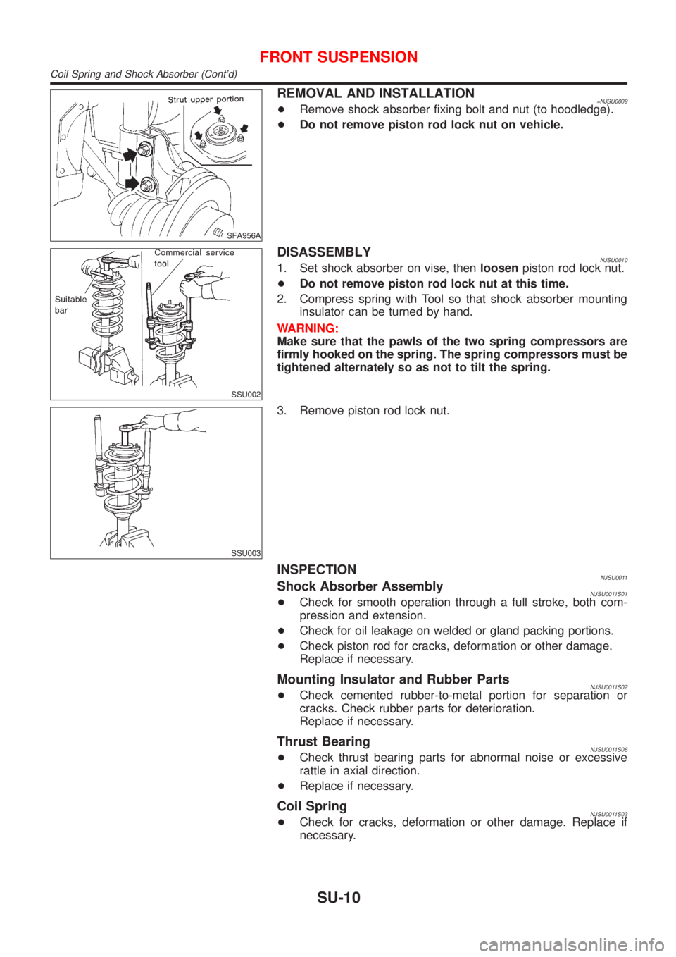 NISSAN ALMERA 2001  Service Manual SFA956A
REMOVAL AND INSTALLATION=NJSU0009+Remove shock absorber fixing bolt and nut (to hoodledge).
+Do not remove piston rod lock nut on vehicle.
SSU002
DISASSEMBLYNJSU00101. Set shock absorber on vi