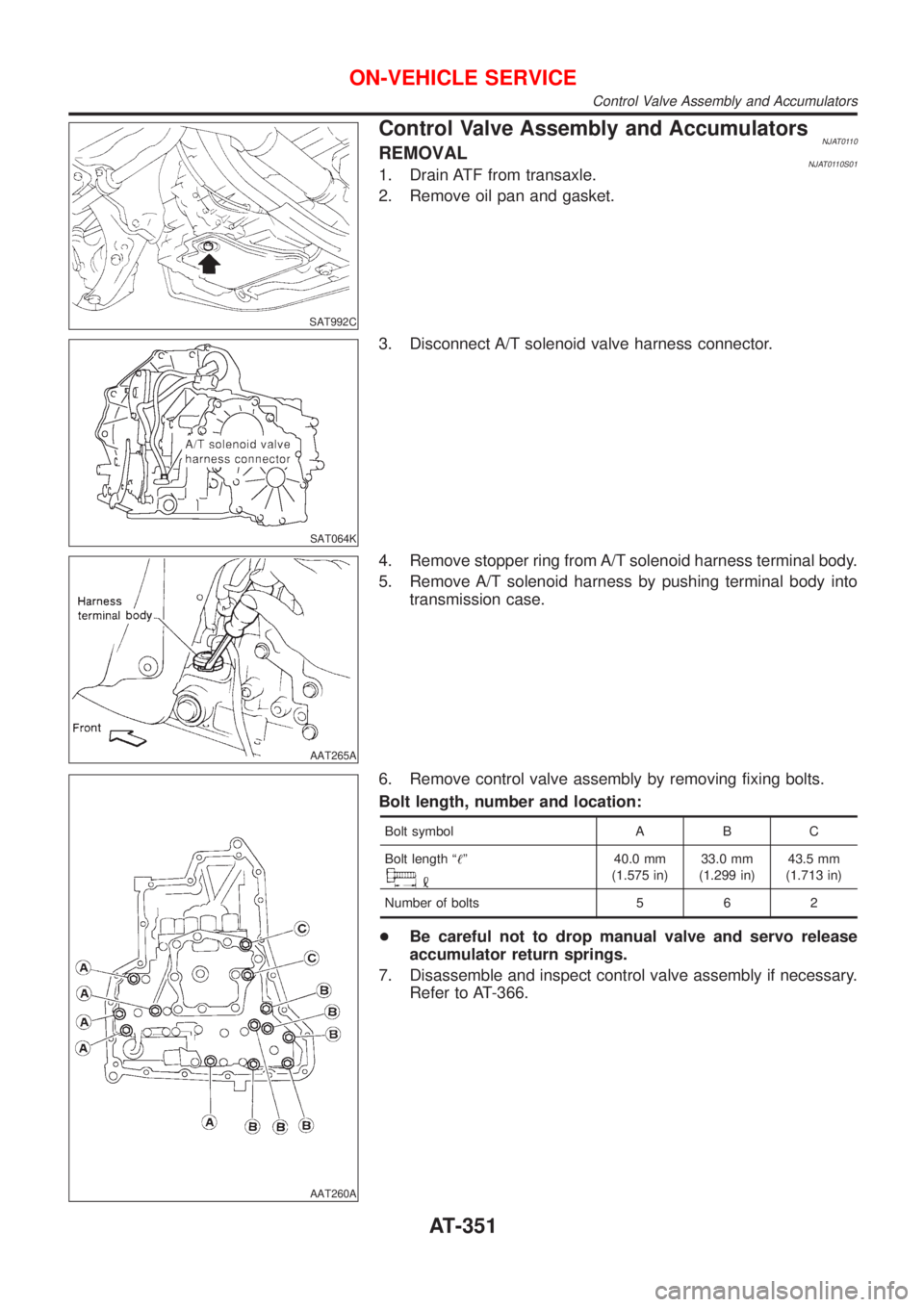 NISSAN ALMERA 2001  Service Manual SAT992C
Control Valve Assembly and AccumulatorsNJAT0110REMOVALNJAT0110S011. Drain ATF from transaxle.
2. Remove oil pan and gasket.
SAT064K
3. Disconnect A/T solenoid valve harness connector.
AAT265A

