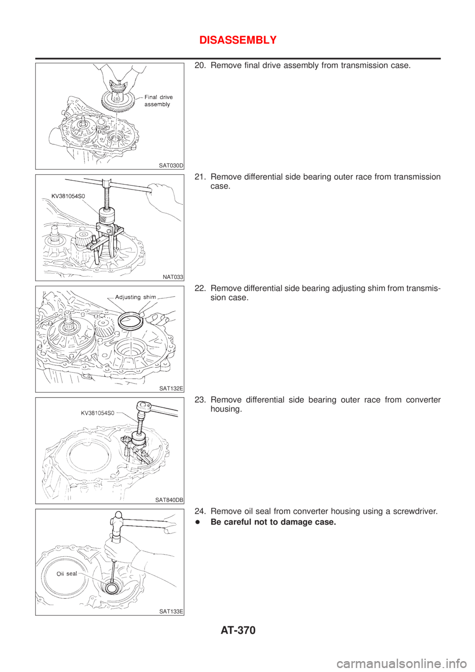 NISSAN ALMERA 2001  Service Manual SAT030D
20. Remove final drive assembly from transmission case.
NAT033
21. Remove differential side bearing outer race from transmission
case.
SAT132E
22. Remove differential side bearing adjusting sh