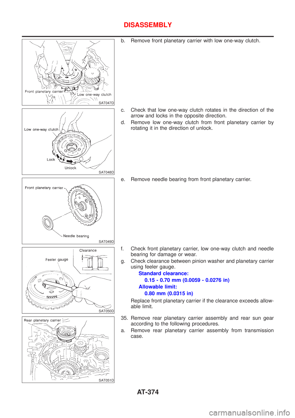 NISSAN ALMERA 2001  Service Manual SAT047D
b. Remove front planetary carrier with low one-way clutch.
SAT048D
c. Check that low one-way clutch rotates in the direction of the
arrow and locks in the opposite direction.
d. Remove low one