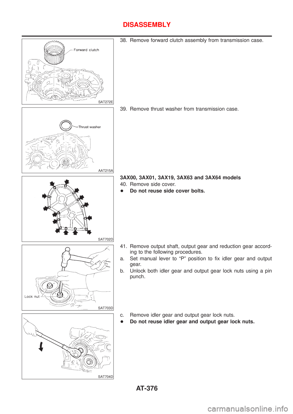 NISSAN ALMERA 2001  Service Manual SAT272E
38. Remove forward clutch assembly from transmission case.
AAT215A
39. Remove thrust washer from transmission case.
SAT702D
3AX00, 3AX01, 3AX19, 3AX63 and 3AX64 models
40. Remove side cover.
+