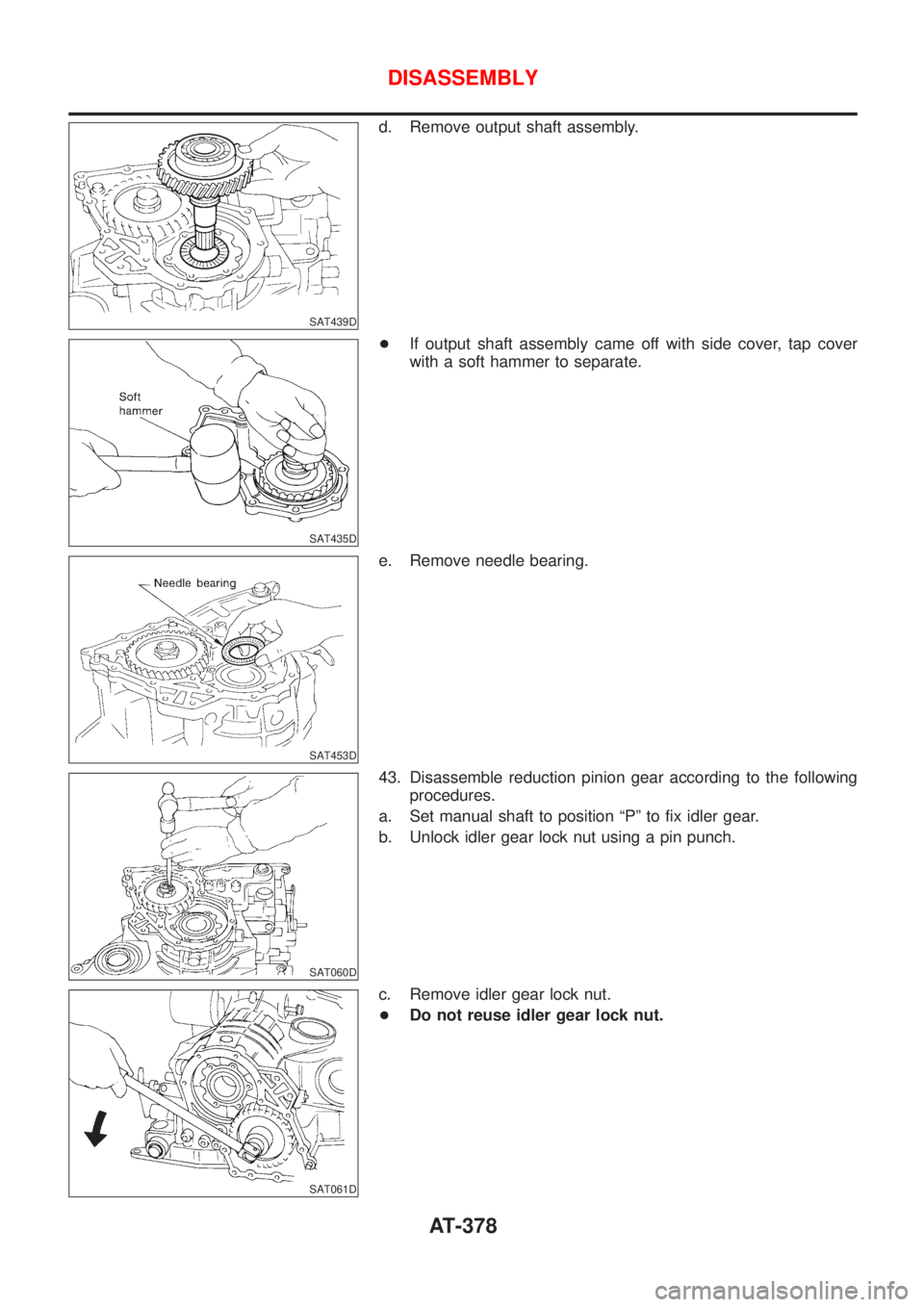 NISSAN ALMERA 2001  Service Manual SAT439D
d. Remove output shaft assembly.
SAT435D
+If output shaft assembly came off with side cover, tap cover
with a soft hammer to separate.
SAT453D
e. Remove needle bearing.
SAT060D
43. Disassemble