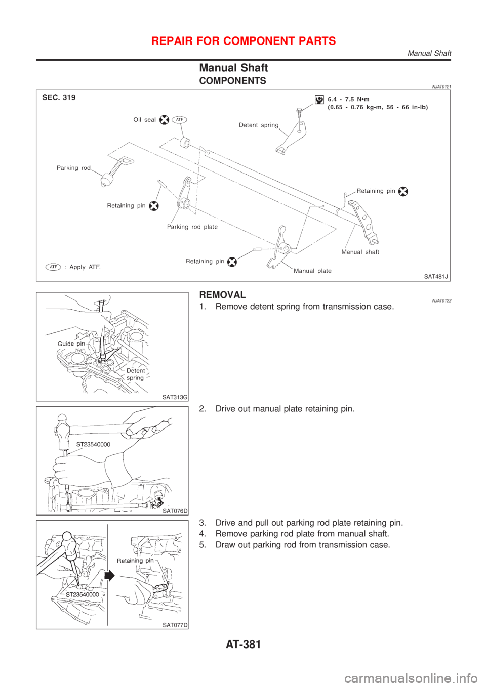 NISSAN ALMERA 2001  Service Manual Manual Shaft
COMPONENTSNJAT0121
SAT481J
SAT313G
REMOVALNJAT01221. Remove detent spring from transmission case.
SAT076D
2. Drive out manual plate retaining pin.
SAT077D
3. Drive and pull out parking ro