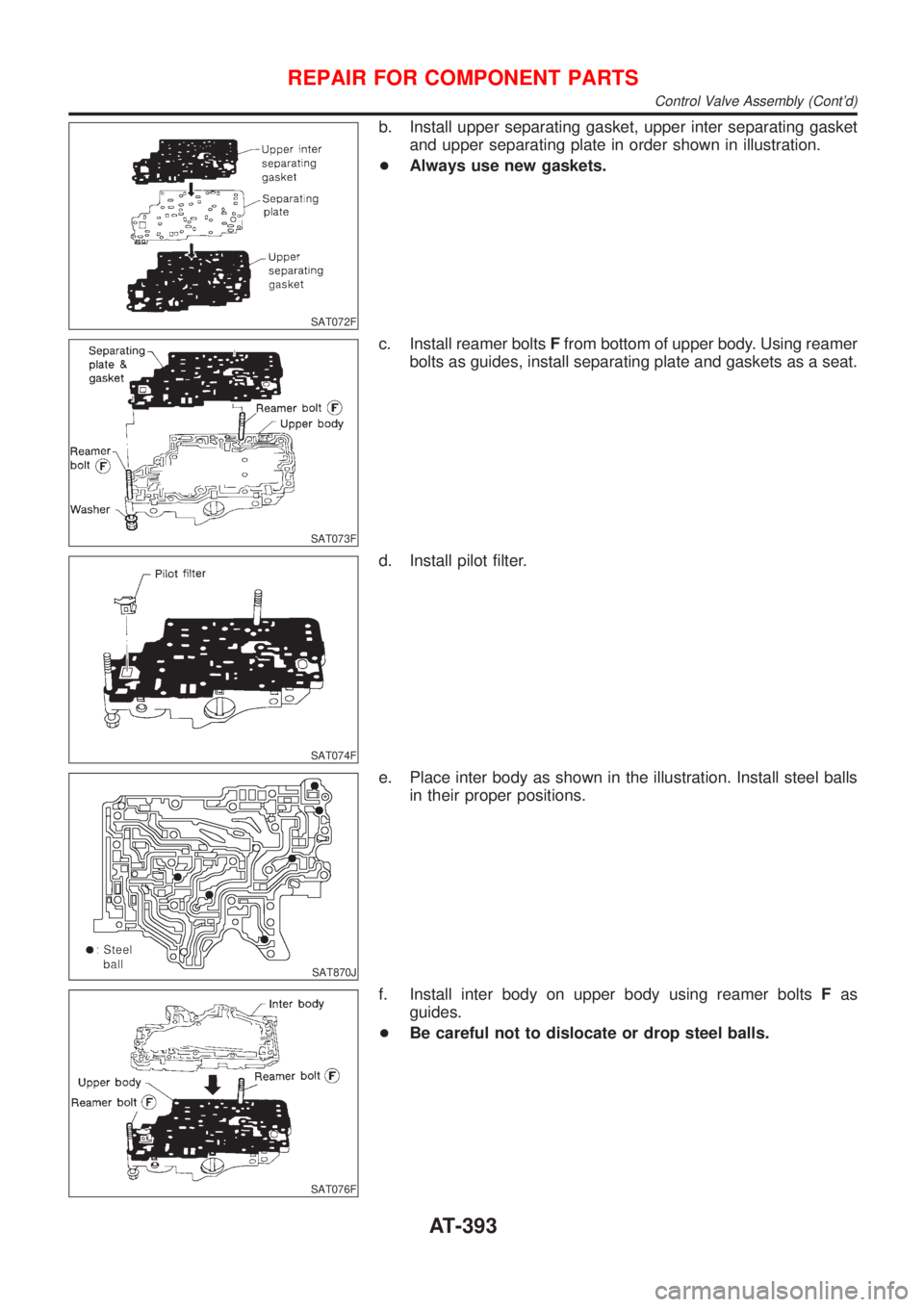 NISSAN ALMERA 2001  Service Manual SAT072F
b. Install upper separating gasket, upper inter separating gasket
and upper separating plate in order shown in illustration.
+Always use new gaskets.
SAT073F
c. Install reamer boltsFfrom botto