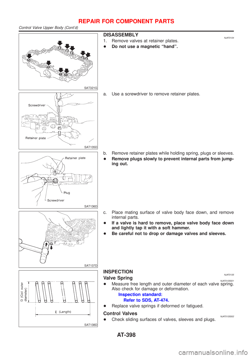 NISSAN ALMERA 2001  Service Manual SAT321G
DISASSEMBLYNJAT01341. Remove valves at retainer plates.
+Do not use a magnetic ªhandº.
SAT135D
a. Use a screwdriver to remove retainer plates.
SAT136D
b. Remove retainer plates while holding