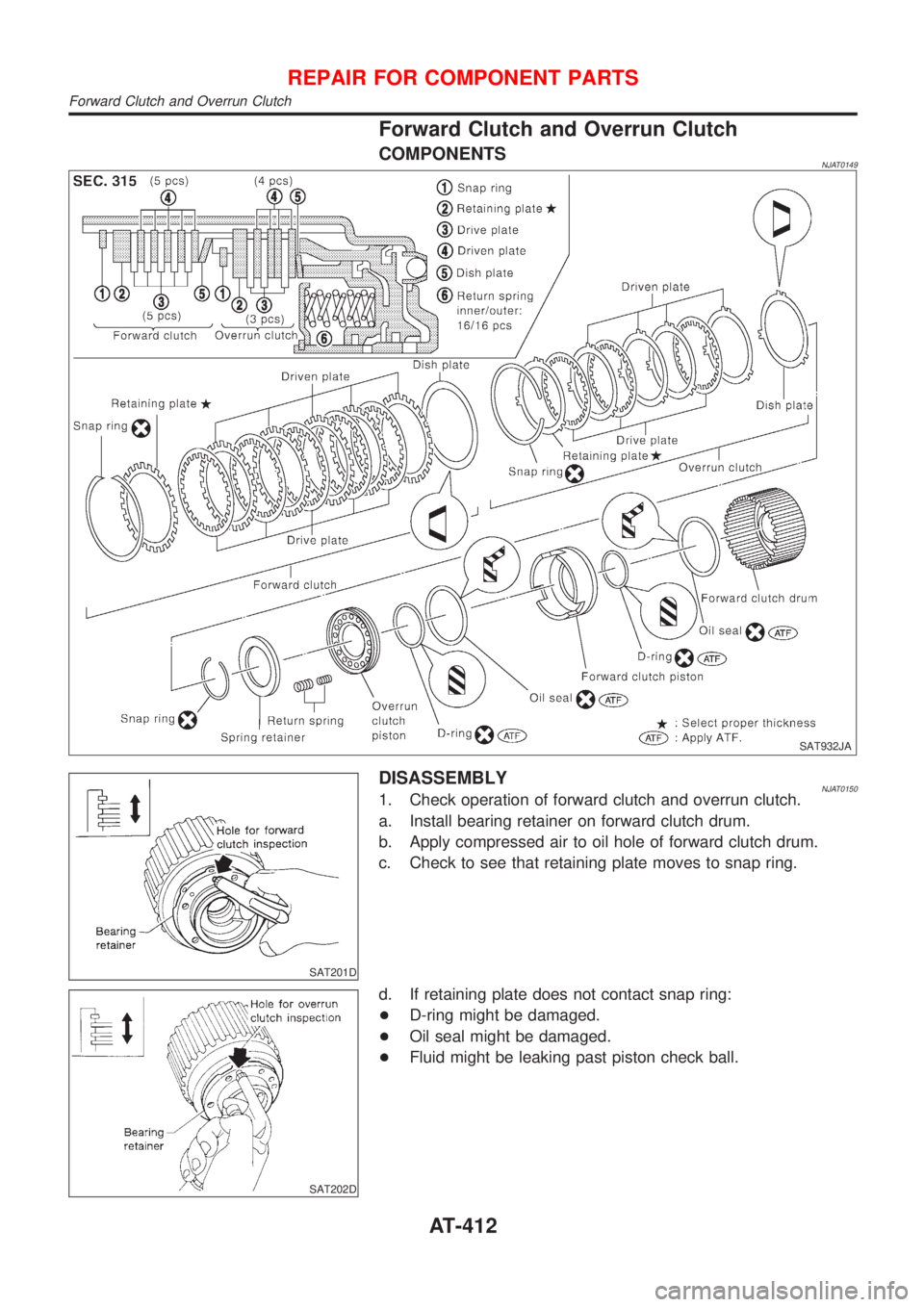 NISSAN ALMERA 2001  Service Manual Forward Clutch and Overrun Clutch
COMPONENTSNJAT0149
SAT932JA
SAT201D
DISASSEMBLYNJAT01501. Check operation of forward clutch and overrun clutch.
a. Install bearing retainer on forward clutch drum.
b.