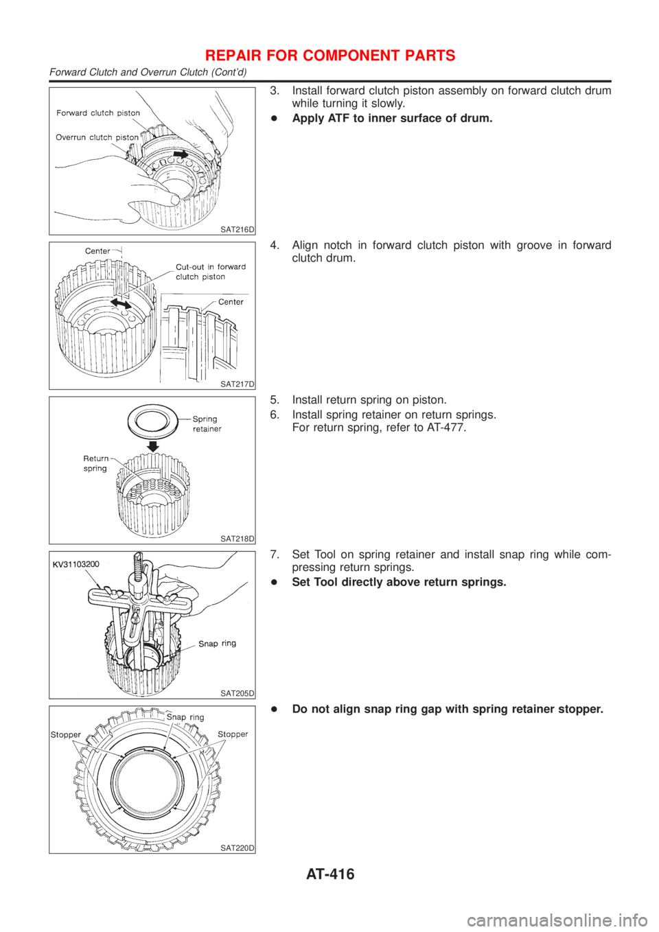 NISSAN ALMERA 2001  Service Manual SAT216D
3. Install forward clutch piston assembly on forward clutch drum
while turning it slowly.
+Apply ATF to inner surface of drum.
SAT217D
4. Align notch in forward clutch piston with groove in fo
