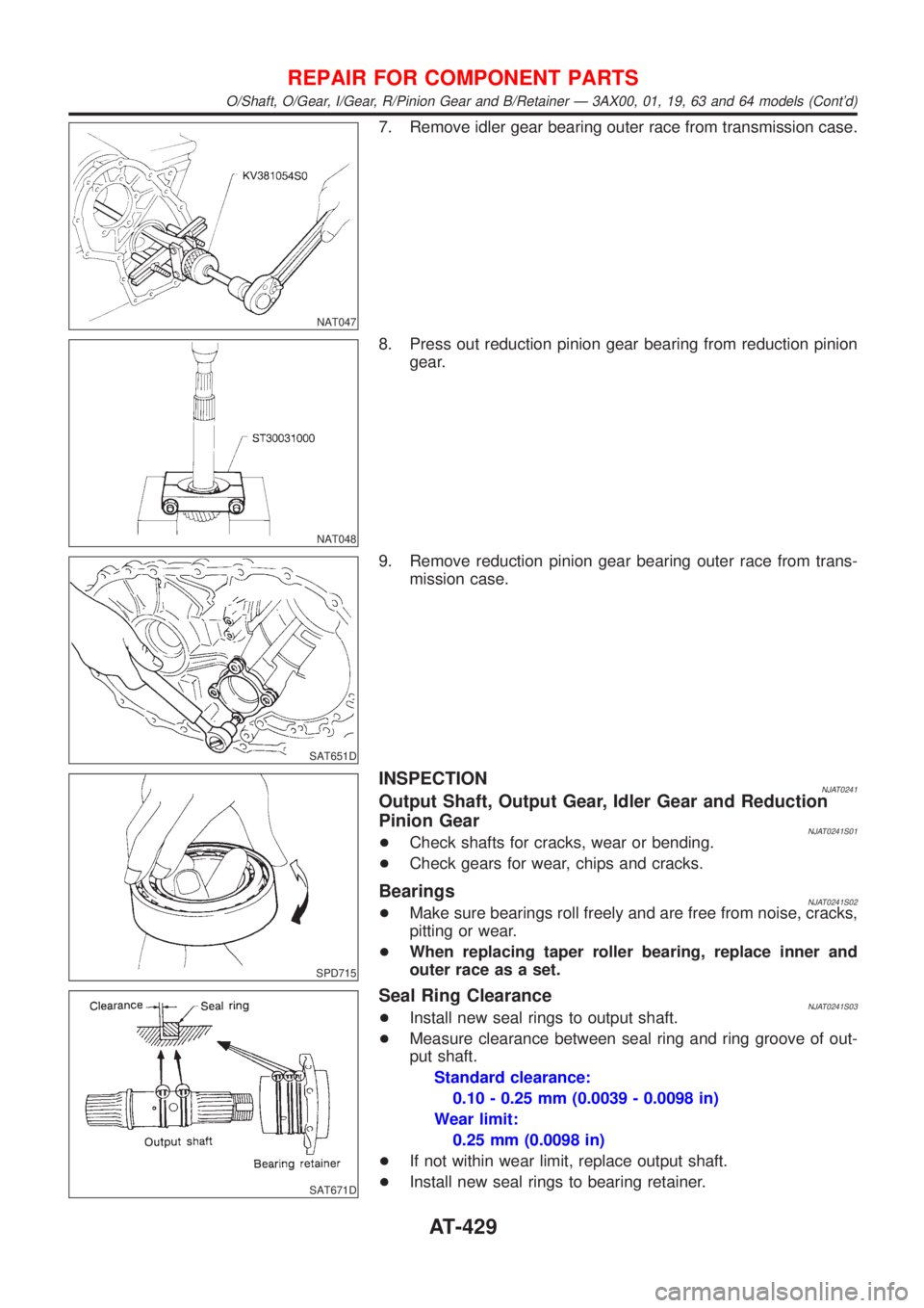 NISSAN ALMERA 2001 Service Manual NAT047
7. Remove idler gear bearing outer race from transmission case.
NAT048
8. Press out reduction pinion gear bearing from reduction pinion
gear.
SAT651D
9. Remove reduction pinion gear bearing out NISSAN ALMERA 2001 Service Manual NAT047
7. Remove idler gear bearing outer race from transmission case.
NAT048
8. Press out reduction pinion gear bearing from reduction pinion
gear.
SAT651D
9. Remove reduction pinion gear bearing out