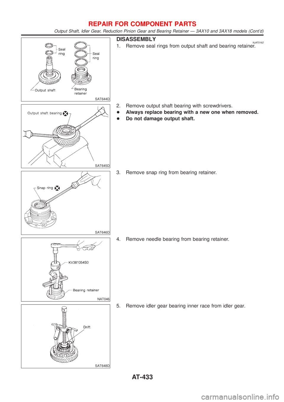 NISSAN ALMERA 2001  Service Manual SAT644D
DISASSEMBLYNJAT01621. Remove seal rings from output shaft and bearing retainer.
SAT645D
2. Remove output shaft bearing with screwdrivers.
+Always replace bearing with a new one when removed.
+