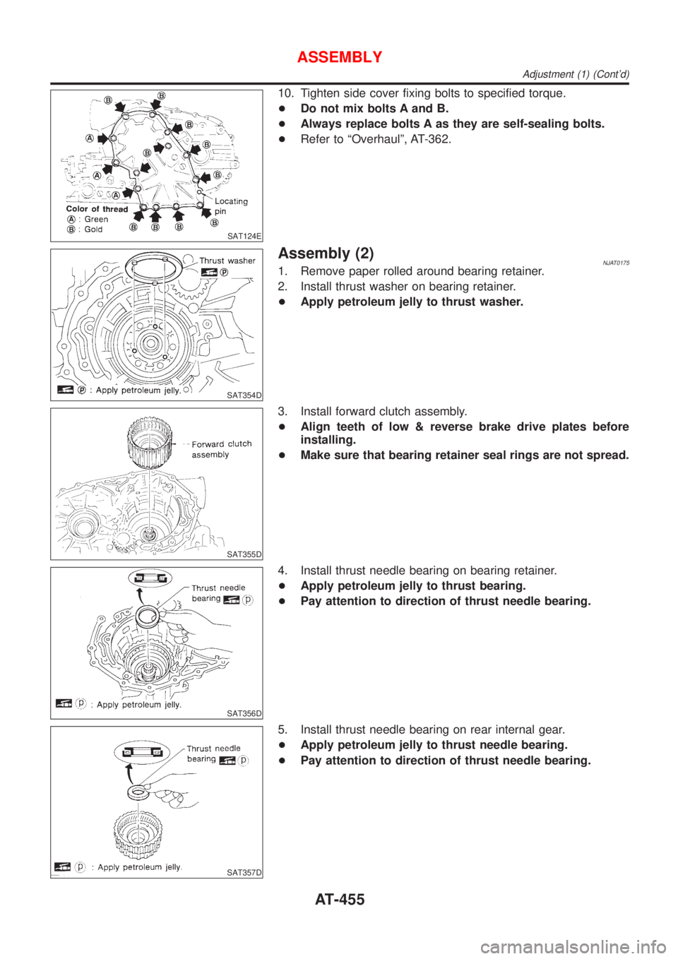 NISSAN ALMERA 2001 Service Manual SAT124E
10. Tighten side cover fixing bolts to specified torque.
+Do not mix bolts A and B.
+Always replace bolts A as they are self-sealing bolts.
+Refer to ªOverhaulº, AT-362.
SAT354D
Assembly (2) NISSAN ALMERA 2001 Service Manual SAT124E
10. Tighten side cover fixing bolts to specified torque.
+Do not mix bolts A and B.
+Always replace bolts A as they are self-sealing bolts.
+Refer to ªOverhaulº, AT-362.
SAT354D
Assembly (2)