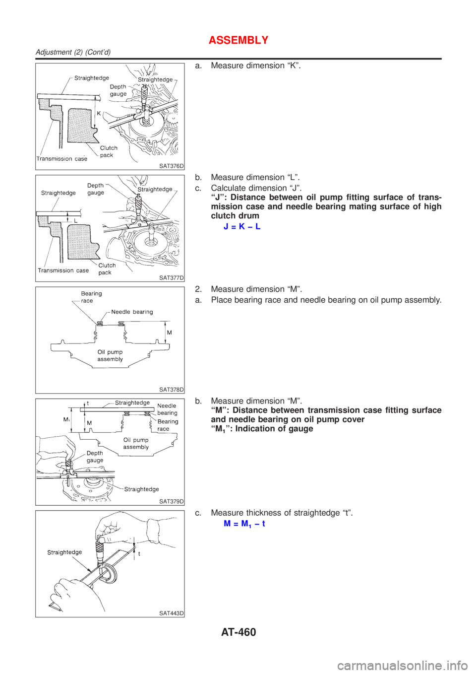 NISSAN ALMERA 2001  Service Manual SAT376D
a. Measure dimension ªKº.
SAT377D
b. Measure dimension ªLº.
c. Calculate dimension ªJº.
ªJº: Distance between oil pump fitting surface of trans-
mission case and needle bearing mating 