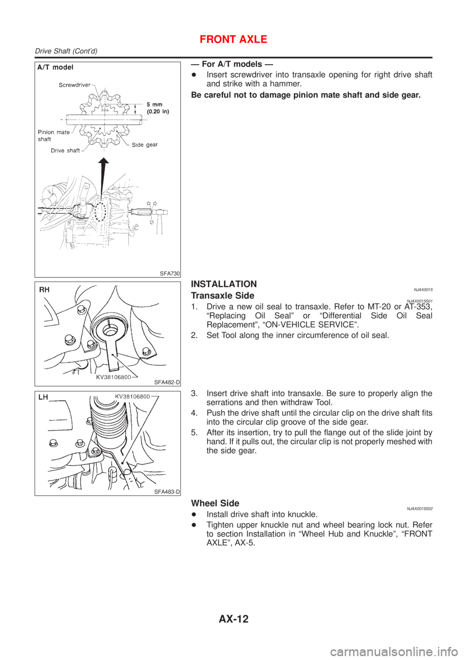 NISSAN ALMERA 2001 Service Manual SFA730
Ð For A/T models Ð
+Insert screwdriver into transaxle opening for right drive shaft
and strike with a hammer.
Be careful not to damage pinion mate shaft and side gear.
SFA482-D
INSTALLATIONNJ NISSAN ALMERA 2001 Service Manual SFA730
Ð For A/T models Ð
+Insert screwdriver into transaxle opening for right drive shaft
and strike with a hammer.
Be careful not to damage pinion mate shaft and side gear.
SFA482-D
INSTALLATIONNJ