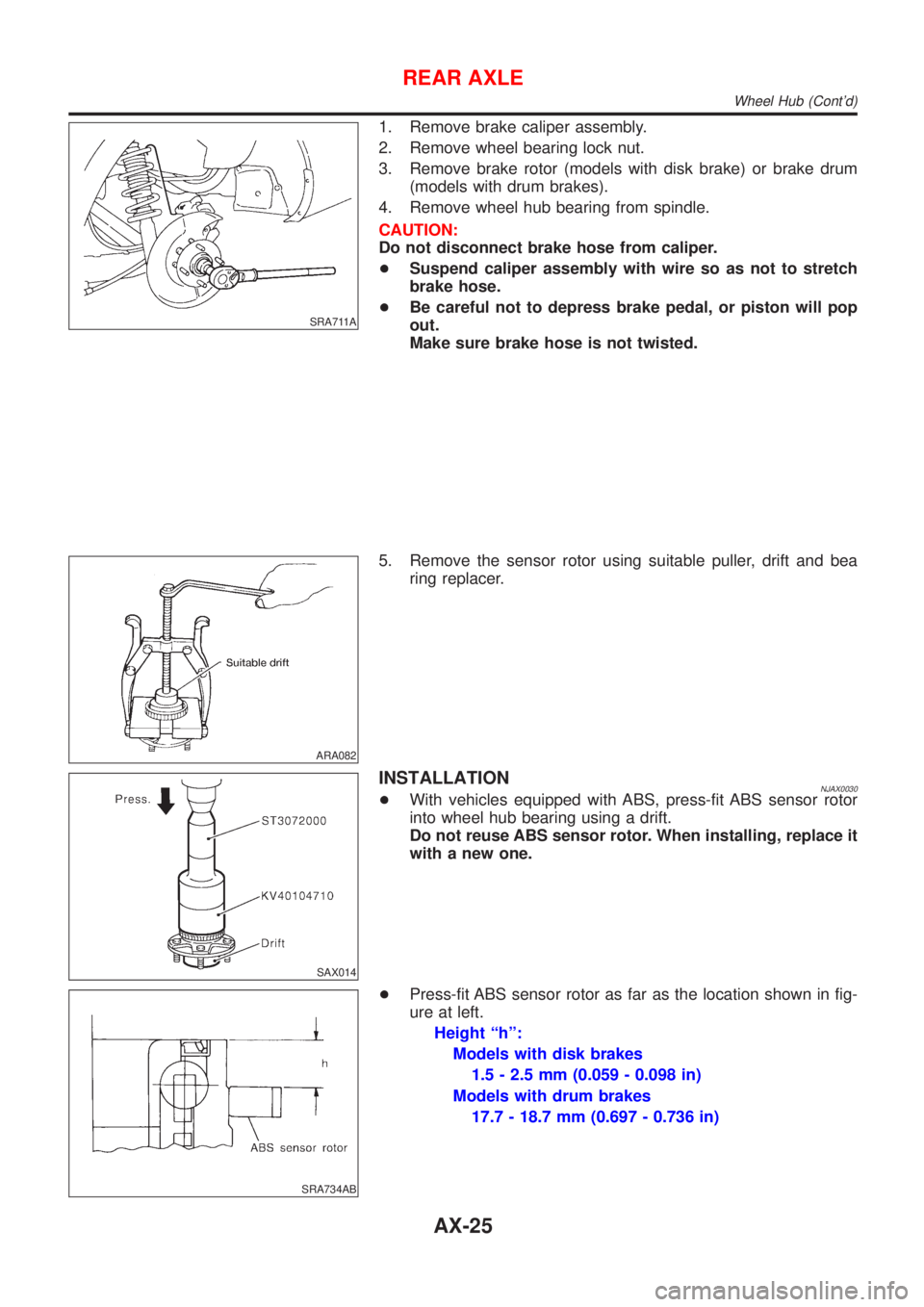 NISSAN ALMERA 2001 Service Manual SRA711A
1. Remove brake caliper assembly.
2. Remove wheel bearing lock nut.
3. Remove brake rotor (models with disk brake) or brake drum
(models with drum brakes).
4. Remove wheel hub bearing from spi NISSAN ALMERA 2001 Service Manual SRA711A
1. Remove brake caliper assembly.
2. Remove wheel bearing lock nut.
3. Remove brake rotor (models with disk brake) or brake drum
(models with drum brakes).
4. Remove wheel hub bearing from spi