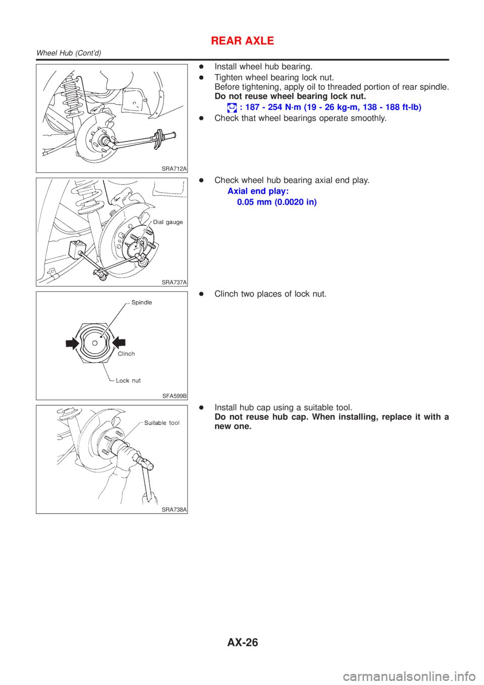 NISSAN ALMERA 2001 Service Manual SRA712A
+Install wheel hub bearing.
+Tighten wheel bearing lock nut.
Before tightening, apply oil to threaded portion of rear spindle.
Do not reuse wheel bearing lock nut.
: 187 - 254 N´m (19 - 26 kg NISSAN ALMERA 2001 Service Manual SRA712A
+Install wheel hub bearing.
+Tighten wheel bearing lock nut.
Before tightening, apply oil to threaded portion of rear spindle.
Do not reuse wheel bearing lock nut.
: 187 - 254 N´m (19 - 26 kg