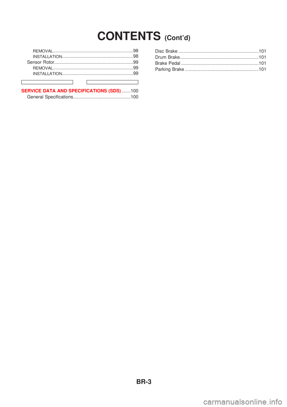 NISSAN ALMERA 2001 Service Manual REMOVAL...............................................................98
INSTALLATION........................................................98
Sensor Rotor............................................ NISSAN ALMERA 2001 Service Manual REMOVAL...............................................................98
INSTALLATION........................................................98
Sensor Rotor............................................