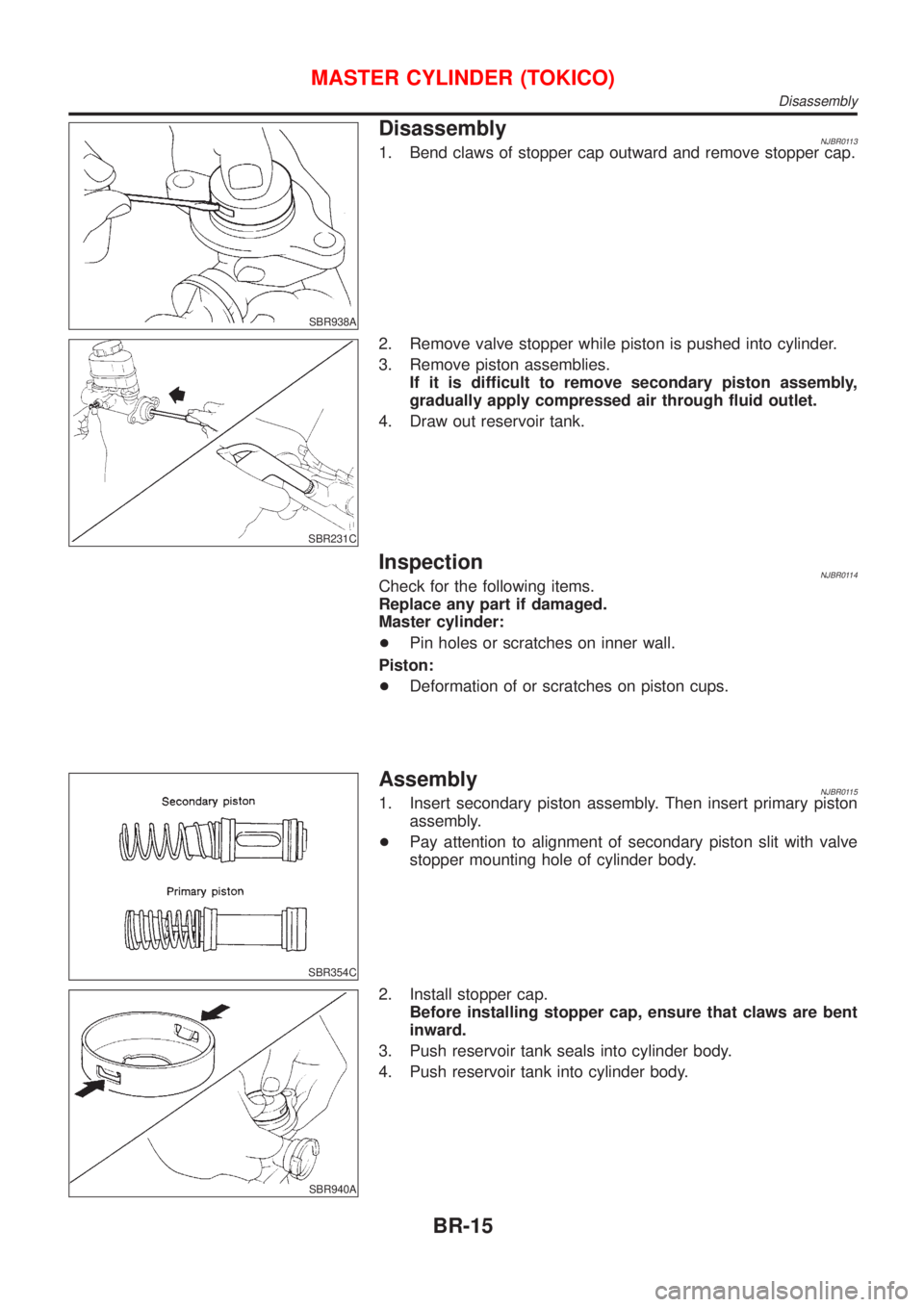 NISSAN ALMERA 2001 Service Manual SBR938A
DisassemblyNJBR01131. Bend claws of stopper cap outward and remove stopper cap.
SBR231C
2. Remove valve stopper while piston is pushed into cylinder.
3. Remove piston assemblies.
If it is diff NISSAN ALMERA 2001 Service Manual SBR938A
DisassemblyNJBR01131. Bend claws of stopper cap outward and remove stopper cap.
SBR231C
2. Remove valve stopper while piston is pushed into cylinder.
3. Remove piston assemblies.
If it is diff
