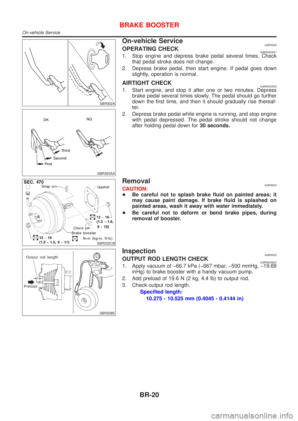 NISSAN ALMERA 2001 Service Manual SBR002A
SBR365AA
On-vehicle ServiceNJBR0023OPERATING CHECKNJBR0023S011. Stop engine and depress brake pedal several times. Check
that pedal stroke does not change.
2. Depress brake pedal, then start e NISSAN ALMERA 2001 Service Manual SBR002A
SBR365AA
On-vehicle ServiceNJBR0023OPERATING CHECKNJBR0023S011. Stop engine and depress brake pedal several times. Check
that pedal stroke does not change.
2. Depress brake pedal, then start e