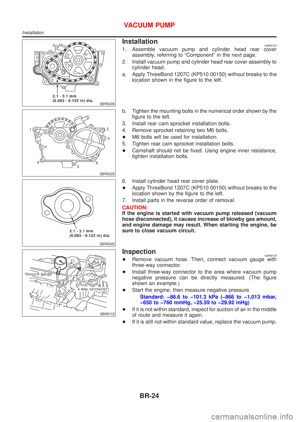 NISSAN ALMERA 2001 Service Manual SBR633E
InstallationNJBR01241. Assemble vacuum pump and cylinder head rear cover
assembly, referring to ªComponentº in the next page.
2. Install vacuum pump and cylinder head rear cover assembly to
NISSAN ALMERA 2001 Service Manual SBR633E
InstallationNJBR01241. Assemble vacuum pump and cylinder head rear cover
assembly, referring to ªComponentº in the next page.
2. Install vacuum pump and cylinder head rear cover assembly to
