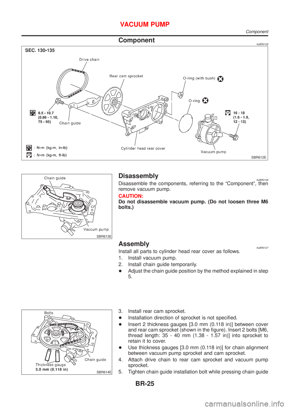 NISSAN ALMERA 2001 Service Manual ComponentNJBR0126
SBR612E
SBR613E
DisassemblyNJBR0136Disassemble the components, referring to the ªComponentº, then
remove vacuum pump.
CAUTION:
Do not disassemble vacuum pump. (Do not loosen three NISSAN ALMERA 2001 Service Manual ComponentNJBR0126
SBR612E
SBR613E
DisassemblyNJBR0136Disassemble the components, referring to the ªComponentº, then
remove vacuum pump.
CAUTION:
Do not disassemble vacuum pump. (Do not loosen three