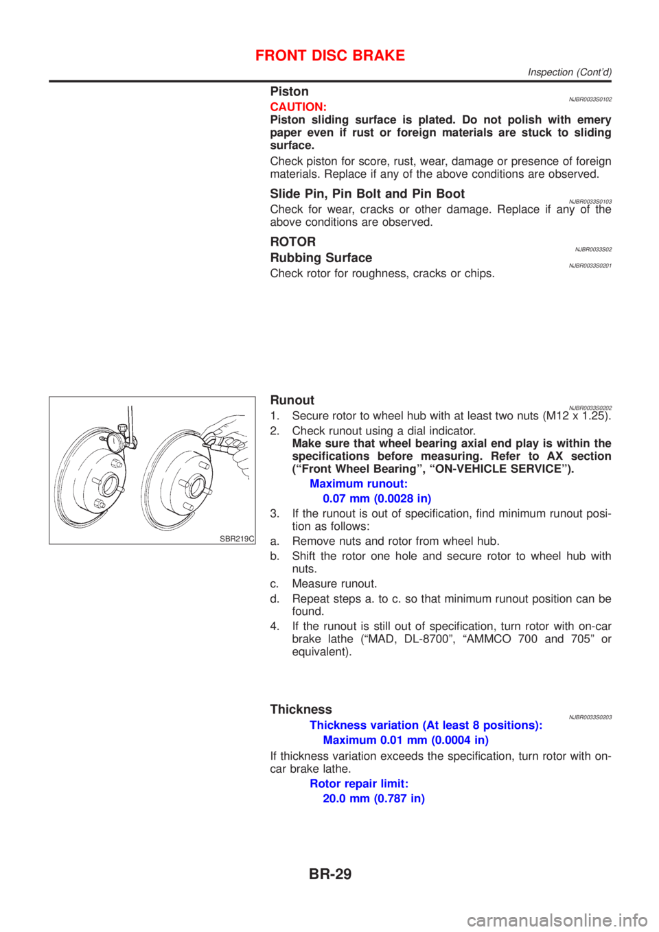 NISSAN ALMERA 2001 Service Manual PistonNJBR0033S0102CAUTION:
Piston sliding surface is plated. Do not polish with emery
paper even if rust or foreign materials are stuck to sliding
surface.
Check piston for score, rust, wear, damage NISSAN ALMERA 2001 Service Manual PistonNJBR0033S0102CAUTION:
Piston sliding surface is plated. Do not polish with emery
paper even if rust or foreign materials are stuck to sliding
surface.
Check piston for score, rust, wear, damage