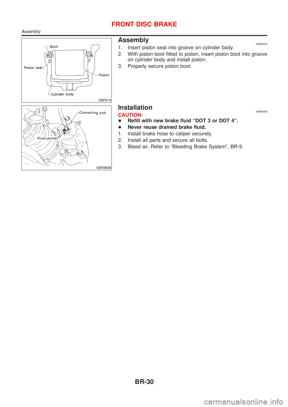 NISSAN ALMERA 2001 Service Manual SBR574
AssemblyNJBR00341. Insert piston seal into groove on cylinder body.
2. With piston boot fitted to piston, insert piston boot into groove
on cylinder body and install piston.
3. Properly secure NISSAN ALMERA 2001 Service Manual SBR574
AssemblyNJBR00341. Insert piston seal into groove on cylinder body.
2. With piston boot fitted to piston, insert piston boot into groove
on cylinder body and install piston.
3. Properly secure
